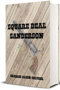 Title: Square Deal Sanderson (Illustrated), Author: Charles Alden Seltzer