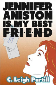 Title: Jennifer Aniston is My Best Friend, Author: C. Leigh Purtill