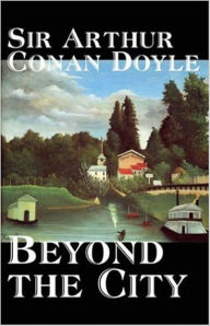 Title: Beyond the City: A Fiction and Literature, Romance Classic By Arthur Conan Doyle! AAA+++, Author: Arthur Conan Doyle
