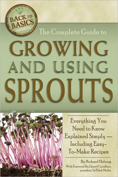 The Complete Guide to Growing and Using Sprouts: Everything You Need to Know Explained Simply — Including Easy-to-Make Recipes