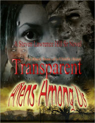 Title: Transparent: Aliens Among Us, Author: Steven Lawrence Hill Sr