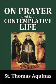 Title: On Prayer and The Contemplative Life by St. Thomas Aquinas, Author: St. Thomas Aquinas