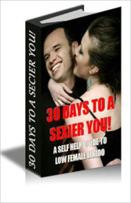 Title: 30 Days to a Sexier You! A Self Help Guide for Women Suffering from Low Libido, Author: Linda L. Ryan