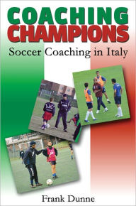 Title: Coaching Champions: Soccer Coaching in Italy, Author: Frank Dunne