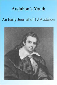 Title: Audubon's Youth: An Early Journal of J J Audubon, Illustrated, Author: J J Audubon