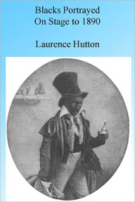 Title: Blacks Portrayed on Stage to 1890, Illustrated, Author: Laurence Hutton