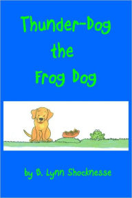 Title: Thunder Dog the Frog Dog, Author: B. Lynn Shocknesse