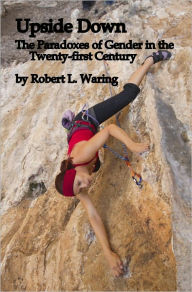 Title: Upside Down: The Paradoxes of Gender in the Twenty-first Century - Deluxe Edition, Author: Robert Waring