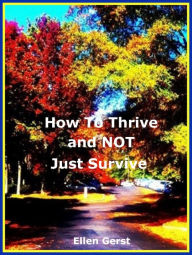 Title: How To Thrive and NOT Just Survive, Author: Ellen Gerst