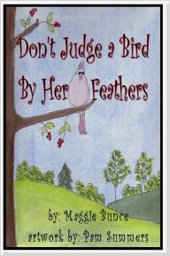 Title: Don't Judge a Bird By Her Feathers, Author: Maggie Bunce