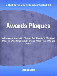 Title: Awards Plaques: A Complete Guide On Plaques For Teachers, Memorial Plaques, Wood Plaques, Engraved Plaques and Plaque Maker, Author: Derrick Sharp