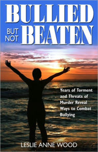 Title: Bullied But Not Beaten, Author: Leslie Wood