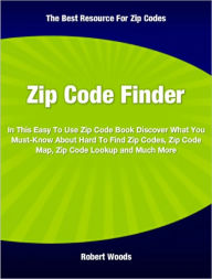 Title: Zip Code Finder: In This Easy To Use Zip Code Book Discover What You Must-Know About Hard To Find Zip Codes, Zip Code Map, Zip Code Lookup and Much More, Author: Robert Woods