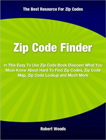 Zip Code Finder: In This Easy To Use Zip Code Book Discover What You Must-Know About Hard To Find Zip Codes, Zip Code Map, Zip Code Lookup and Much More