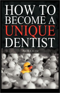Title: How to Become a Unique Dentist, Author: M.S. El-Attar