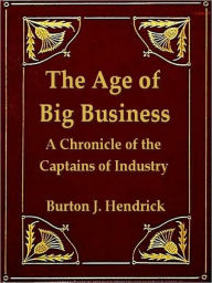 Title: The Age of Big Business, A Chronicle of the Captains of Industry, Author: Burton J. Hendrick