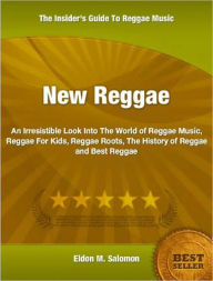 Title: New Reggae: An Irresistible Look Into The World of Reggae Music, Reggae For Kids, Reggae Roots, The History of Reggae and Best Reggae, Author: Eldon Salomon