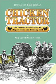 Title: Chicken Tractor: The Permaculture Guide to Happy Hens and Healthy Soil, the Homestead (3rd) Edition, Author: Andy Lee