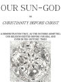 Our Sun-God: or Christianity Before Christ