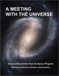 Title: A MEETING WITH THE UNIVERSE: Science Discoveries from the Space Program, Author: Eric G. Chipman