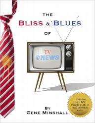 Title: The Bliss and Blues of TV News, Author: Gene Minshall