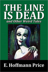 Title: The Line is Dead and Other Weird Tales by E. Hoffmann Price, Author: E. Hoffmann Price