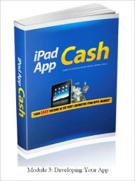 Title: DEVELOPING YOUR APP - Earn Easy Income In The Very Lucrative IPod Apps Market (MODULE 3), Author: James Brown