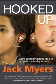 Title: Hooked Up: A New Generation's Surprising Take on Sex, Politics and Saving the World, Author: Jack Myers