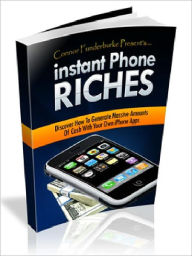 Title: Instant Phone Riches - The fool proof guide to phone wealth by creating and marketing your own iPhone Apps, Author: Joye Bridal