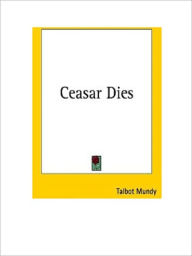 Title: Ceasar Dies, Author: Talbot Mundy