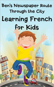 Title: Ben's Newspaper Route Through the City: Learning French for Kids, Buildings and Places (Bilingual English-French Picture Book), Author: Timothy Church