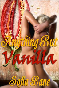 Title: Anything But Vanilla (M/F Rough Sex), Author: Sofia Bane