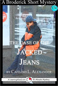 Title: The Case of the Jacked Jeans: A 15-Minute Brodericks Mystery, Author: Caitlind Alexander