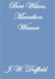 Title: Bert Wilson, Marathon Winner, Author: J.W. Duffield
