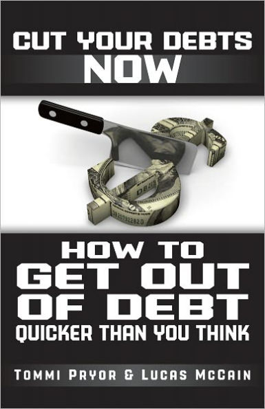 Cut Your Debts Now: How To Get Out of Debt Quicker Than You Think