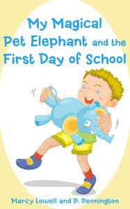 Title: My Magical Pet Elephant and the First Day of School: The Value of Friendship (A Picture Book), Author: Marcy Lowell