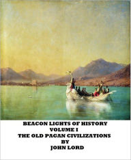 Title: Beacon Lights of History: Volume I-The Old Pagan Civilizations, Author: JOHN LORD