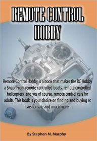 Title: Remote Control Hobby: Remote Control Hobby is a book that makes the RC Hobby a Snap! From remote controlled boats, remote controlled helicopters, and yes of course, remote control cars for adults. This book is your choice on finding and buying rc cars, Author: Keith Martinez