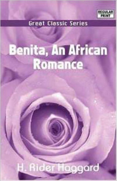 Benita, An African Romance: An Adventure, Fiction and Literature, Pulp, Fantasy Classic By H. Ryder Haggard! AAA+++