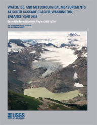 Title: Water, Ice, and Meteorological Measurements at South Cascade Glacier, Washington, Balance Year 2003, Author: William R. Bidlake