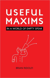 Title: Useful Maxims: In a World of Empty Speak, Author: Brian Ridolfi