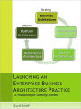 Launching an Enterprise Business Architecture Practice: A Playbook for Getting Started