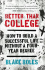 Better Than College: How to Build a Successful Life Without a Four-Year Degree