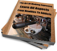 Title: The Art Of Making Expresso-Learn All Aspects-From Newbies To Addicts, Author: David Frost