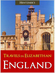 Title: TRAVELS IN ELIZABETHAN ENGLAND (Classic Bestselling History of England) by Paul Hentzner [Queen Elizabeth I Jubilee] ENGLISH HISTORY BRITISH HISTORY Travels in England During the Time of Queen Elizabeth, Author: Paul Hentzner