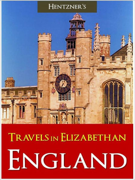 TRAVELS IN ELIZABETHAN ENGLAND (Classic Bestselling History of England) by Paul Hentzner [Queen Elizabeth I Jubilee] ENGLISH HISTORY BRITISH HISTORY Travels in England During the Time of Queen Elizabeth