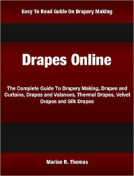 Title: Drapes Online: The Complete Guide To Drapery Making, Drapes and Curtains, Drapes and Valances, Thermal Drapes, Velvet Drapes and Silk Drapes, Author: Marian Thomas