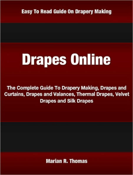 Drapes Online: The Complete Guide To Drapery Making, Drapes and Curtains, Drapes and Valances, Thermal Drapes, Velvet Drapes and Silk Drapes