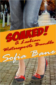 Title: Soaked! A Lesbian Watersports Bundle, Author: Sofia Bane