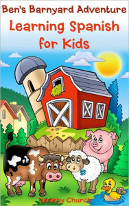 Title: Ben's Barnyard Adventure: Learning Spanish for Kids, Farm Animals (Bilingual English-Spanish Picture Book), Author: Timothy Church